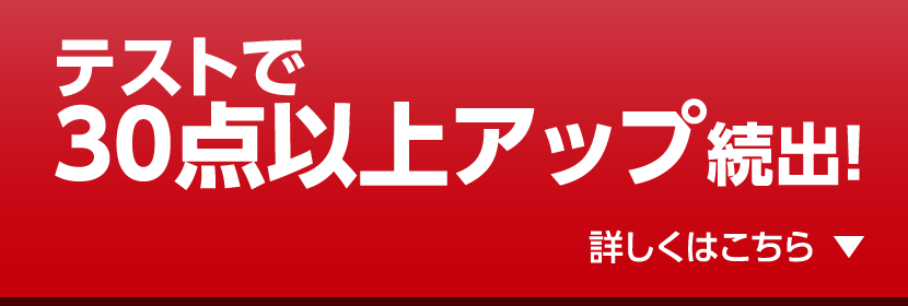 テストで30点以上アップ続出！詳しくはこちら